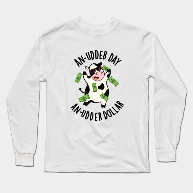 An Udder Day An Udder Dollar Cute Cow Pun Long Sleeve T-Shirt by punnybone